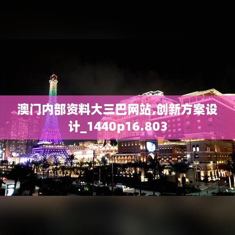 澳門內(nèi)部資料大三巴網(wǎng)站,創(chuàng)新方案設(shè)計_1440p16.803