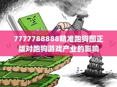 7777788888精準(zhǔn)跑狗圖正版對跑狗游戲產(chǎn)業(yè)的影響