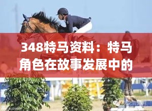 348特馬資料：特馬角色在故事發(fā)展中的關(guān)鍵轉(zhuǎn)折點(diǎn)