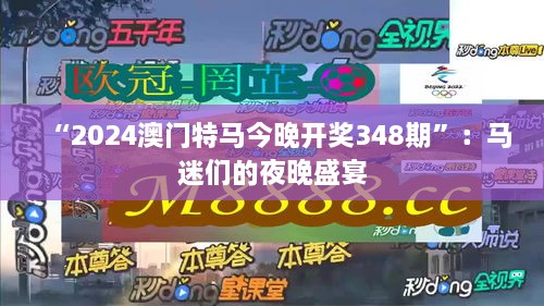 “2024澳門特馬今晚開獎(jiǎng)348期”：馬迷們的夜晚盛宴