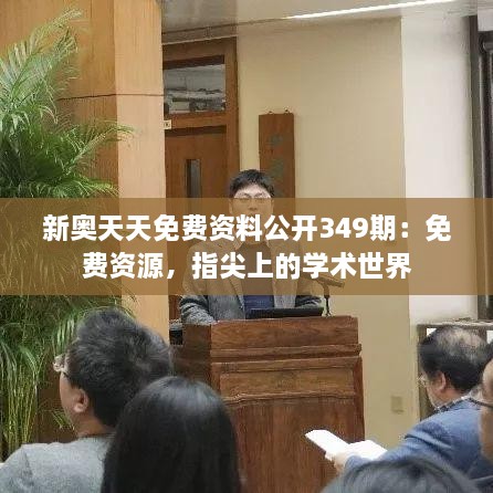新奧天天免費資料公開349期：免費資源，指尖上的學術世界