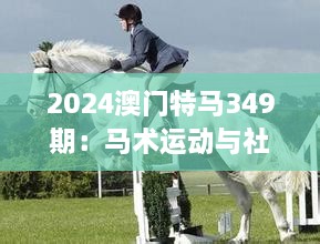 2024澳門特馬349期：馬術運動與社會責任的雙重體現(xiàn)