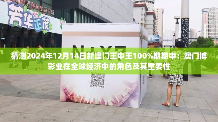 猜測2024年12月14日新澳門王中王100%期期中：澳門博彩業(yè)在全球經(jīng)濟(jì)中的角色及其重要性