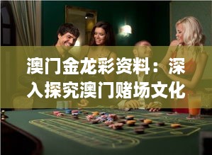 澳門金龍彩資料：深入探究澳門賭場文化的精髓