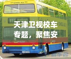 天津衛(wèi)視校車專題，聚焦安全與教育的雙向守護(hù)之路