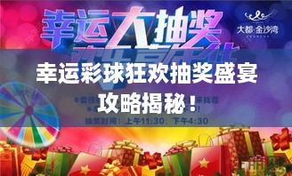 幸運彩球狂歡抽獎盛宴攻略揭秘！