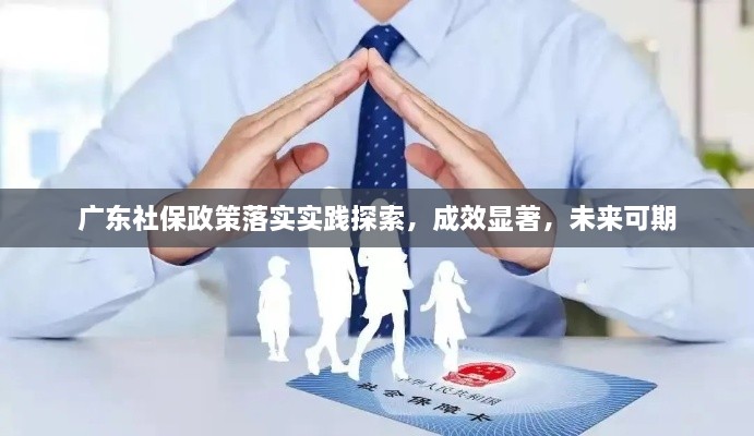 廣東社保政策落實(shí)實(shí)踐探索，成效顯著，未來可期