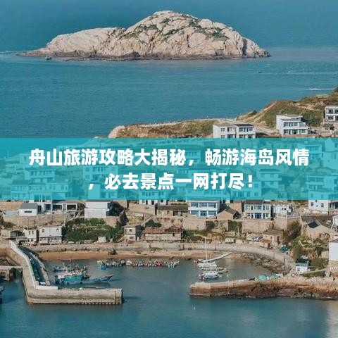 舟山旅游攻略大揭秘，暢游海島風(fēng)情，必去景點(diǎn)一網(wǎng)打盡！