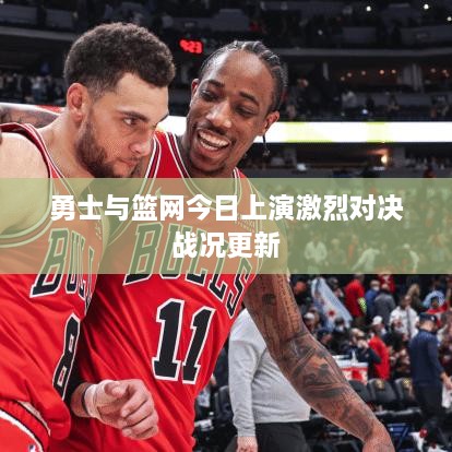 勇士與籃網(wǎng)今日上演激烈對(duì)決戰(zhàn)況更新