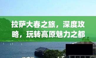 拉薩大春之旅，深度攻略，玩轉(zhuǎn)高原魅力之都