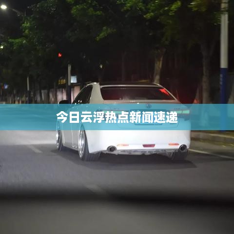 今日云浮熱點新聞速遞