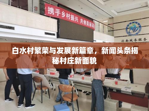 白水村繁榮與發(fā)展新篇章，新聞?lì)^條揭秘村莊新面貌