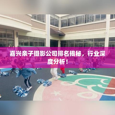 嘉興親子攝影公司排名揭秘，行業(yè)深度分析！