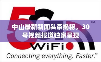 中山最新新聞頭條揭秘，30號視頻報道獨家呈現(xiàn)
