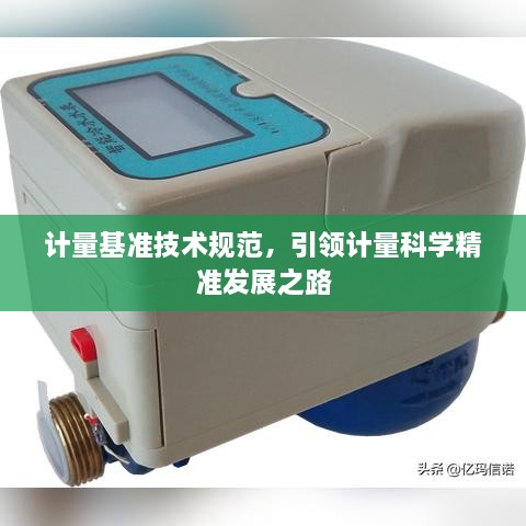 計(jì)量基準(zhǔn)技術(shù)規(guī)范，引領(lǐng)計(jì)量科學(xué)精準(zhǔn)發(fā)展之路
