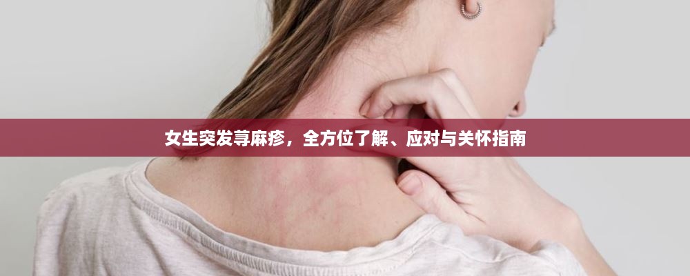 女生突發(fā)蕁麻疹，全方位了解、應(yīng)對與關(guān)懷指南