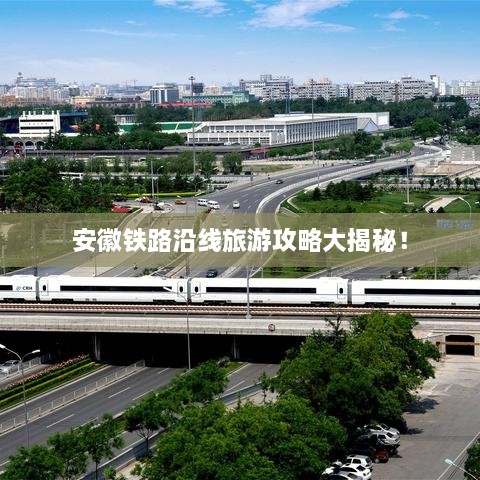安徽鐵路沿線旅游攻略大揭秘！