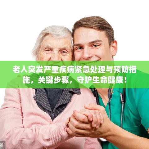 老人突發(fā)嚴重疾病緊急處理與預防措施，關鍵步驟，守護生命健康！