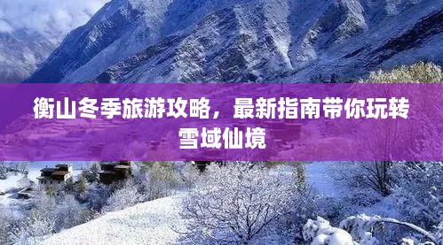 衡山冬季旅游攻略，最新指南帶你玩轉(zhuǎn)雪域仙境