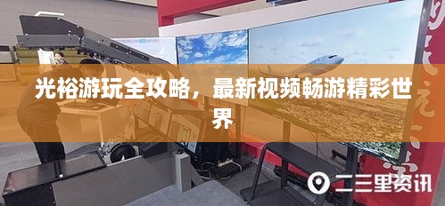 光裕游玩全攻略，最新視頻暢游精彩世界