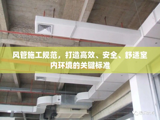 風(fēng)管施工規(guī)范，打造高效、安全、舒適室內(nèi)環(huán)境的關(guān)鍵標準