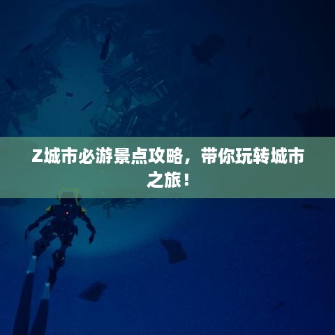 Z城市必游景點(diǎn)攻略，帶你玩轉(zhuǎn)城市之旅！