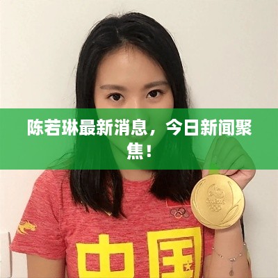 陳若琳最新消息，今日新聞聚焦！