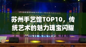 蘇州手藝館TOP10，傳統(tǒng)藝術(shù)的魅力瑰寶閃耀江南