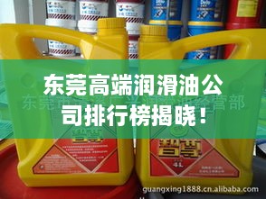 東莞高端潤滑油公司排行榜揭曉！