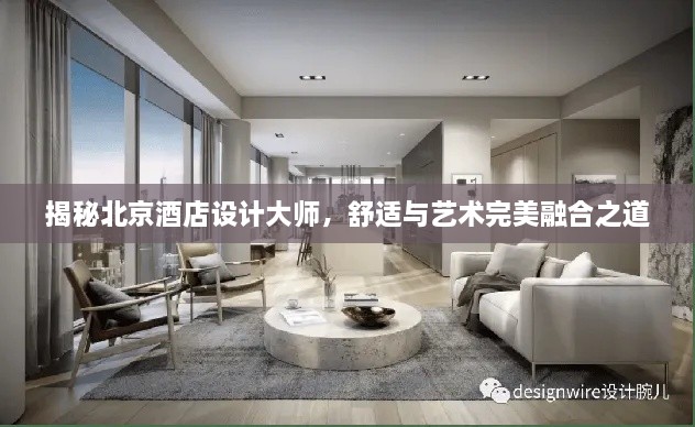 揭秘北京酒店設(shè)計(jì)大師，舒適與藝術(shù)完美融合之道
