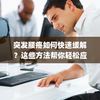 突發(fā)腰疼如何快速緩解？這些方法幫你輕松應(yīng)對(duì)！