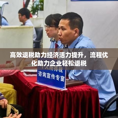 高效退稅助力經(jīng)濟(jì)活力提升，流程優(yōu)化助力企業(yè)輕松退稅