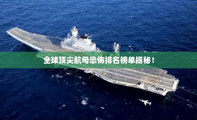 全球頂尖航母恐怖排名榜單揭秘！
