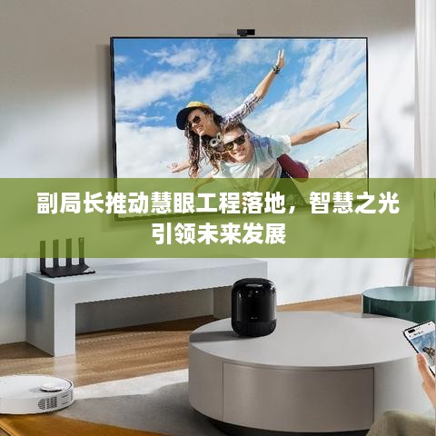 副局長推動慧眼工程落地，智慧之光引領(lǐng)未來發(fā)展