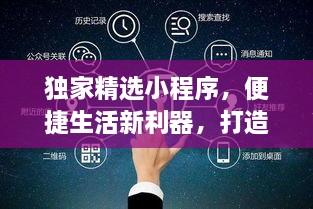 獨(dú)家精選小程序，便捷生活新利器，打造高效智能生活體驗(yàn)！