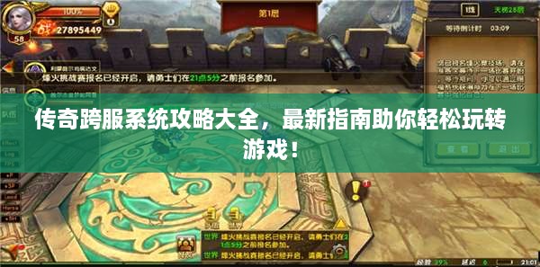 傳奇跨服系統(tǒng)攻略大全，最新指南助你輕松玩轉(zhuǎn)游戲！