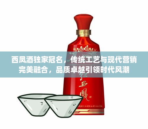 西鳳酒獨(dú)家冠名，傳統(tǒng)工藝與現(xiàn)代營銷完美融合，品質(zhì)卓越引領(lǐng)時代風(fēng)潮