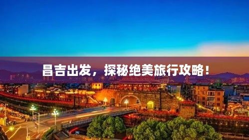 昌吉出發(fā)，探秘絕美旅行攻略！