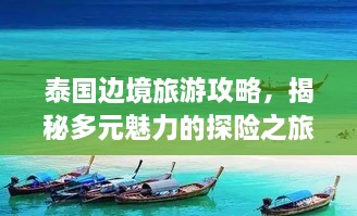 泰國邊境旅游攻略，揭秘多元魅力的探險之旅