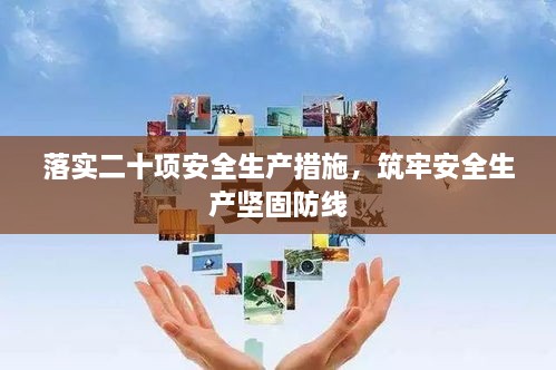 落實(shí)二十項(xiàng)安全生產(chǎn)措施，筑牢安全生產(chǎn)堅(jiān)固防線