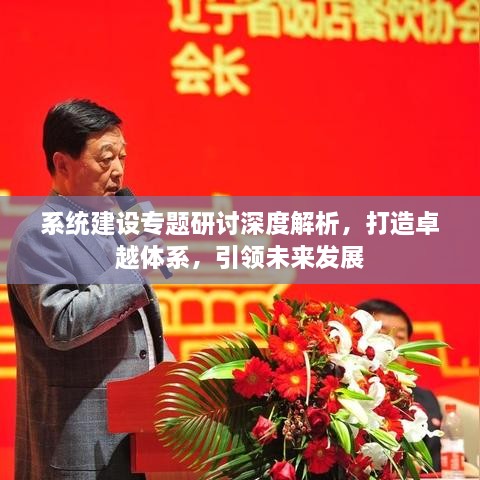 系統(tǒng)建設(shè)專題研討深度解析，打造卓越體系，引領(lǐng)未來發(fā)展