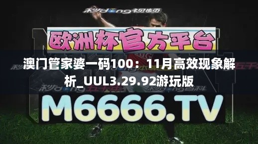 澳門(mén)管家婆一碼100：11月高效現(xiàn)象解析_UUL3.29.92游玩版