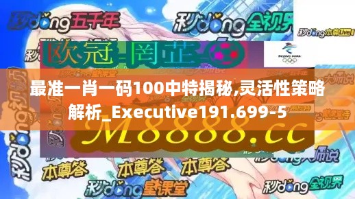 最準(zhǔn)一肖一碼100中特揭秘,靈活性策略解析_Executive191.699-5