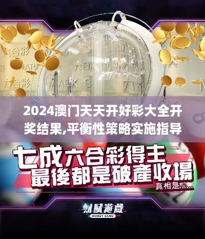 2024澳門天天開好彩大全開獎結(jié)果,平衡性策略實(shí)施指導(dǎo)_專屬款2.595