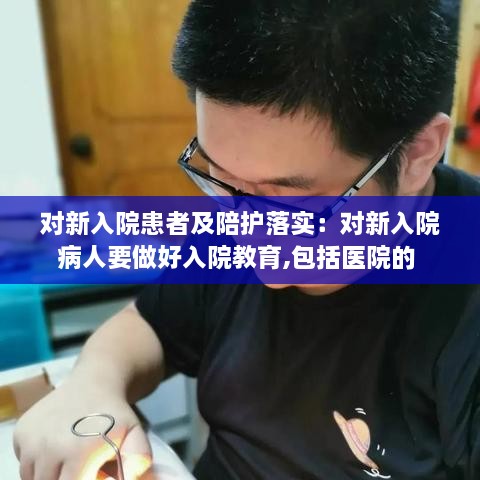 對新入院患者及陪護落實：對新入院病人要做好入院教育,包括醫(yī)院的 