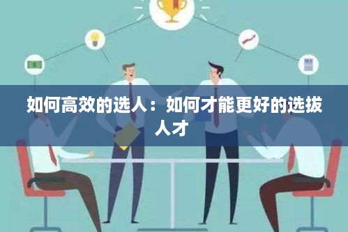 如何高效的選人：如何才能更好的選拔人才 