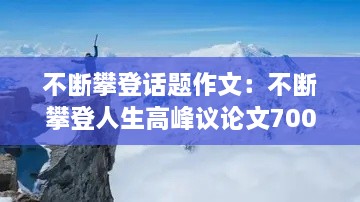 不斷攀登話題作文：不斷攀登人生高峰議論文700字 