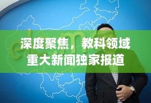 深度聚焦，教科領(lǐng)域重大新聞獨(dú)家報(bào)道