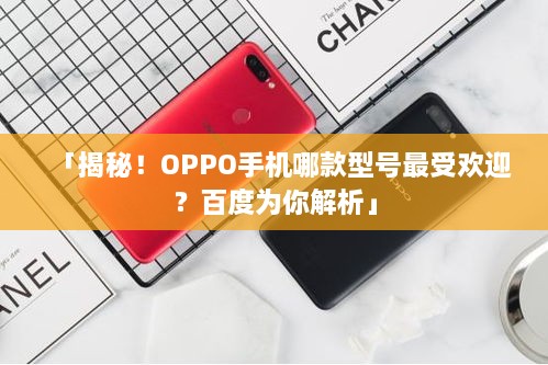 「揭秘！OPPO手機(jī)哪款型號最受歡迎？百度為你解析」