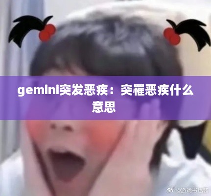 gemini突發(fā)惡疾：突罹惡疾什么意思 